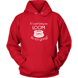 teelaunch If I can't bring my loom I'm not going Large Print Hoodie Loom Knitting Swag Unisex Hoodie / Red / S Looming Swag