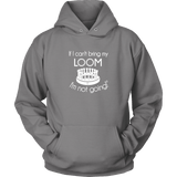 teelaunch If I can't bring my loom I'm not going Large Print Hoodie Loom Knitting Swag Unisex Hoodie / Grey / S Looming Swag