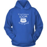 teelaunch If I can't bring my loom I'm not going Large Print Hoodie Loom Knitting Swag Unisex Hoodie / Royal Blue / S Looming Swag